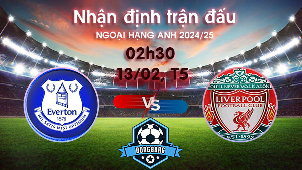Soi kèo Everton vs Liverpool, 02h30 ngày 13/02/2025 – Ngoại hạng Anh